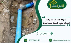 شركة كشف تسربات المياه بحي الملك عبدالعزيز